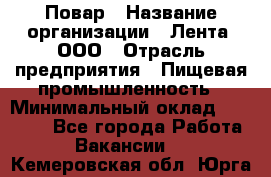 Повар › Название организации ­ Лента, ООО › Отрасль предприятия ­ Пищевая промышленность › Минимальный оклад ­ 29 987 - Все города Работа » Вакансии   . Кемеровская обл.,Юрга г.